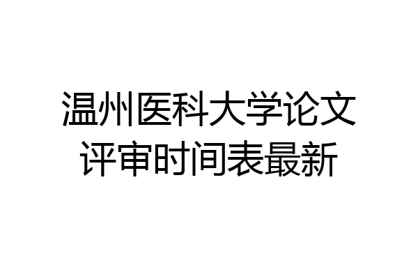 温州医科大学论文评审时间表最新