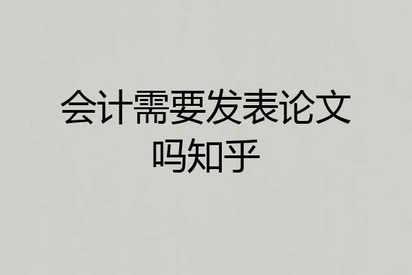 会计需要发表论文吗知乎