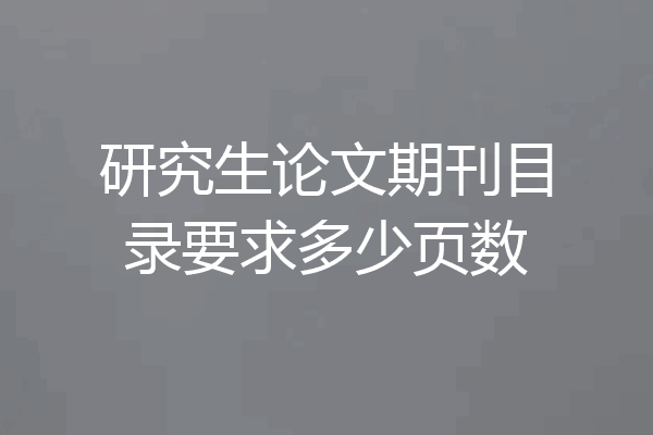 研究生论文期刊目录要求多少页数
