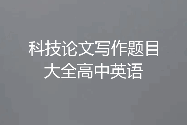 科技论文写作题目大全高中英语