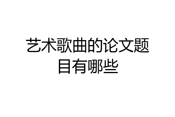艺术歌曲的论文题目有哪些
