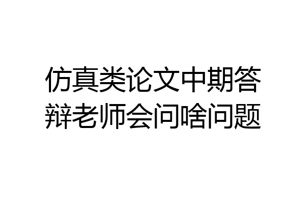 仿真类论文中期答辩老师会问啥问题