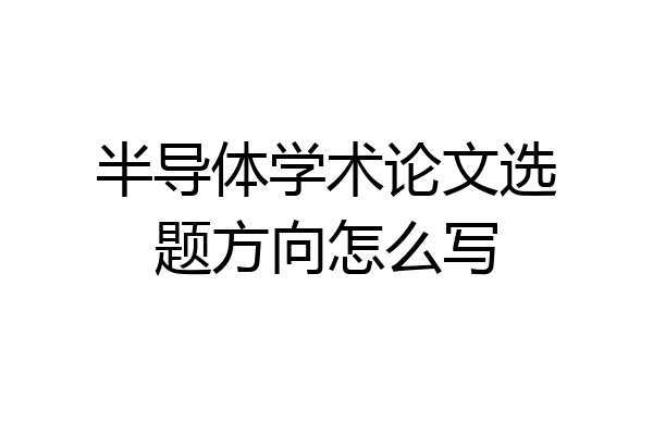 半导体学术论文选题方向怎么写
