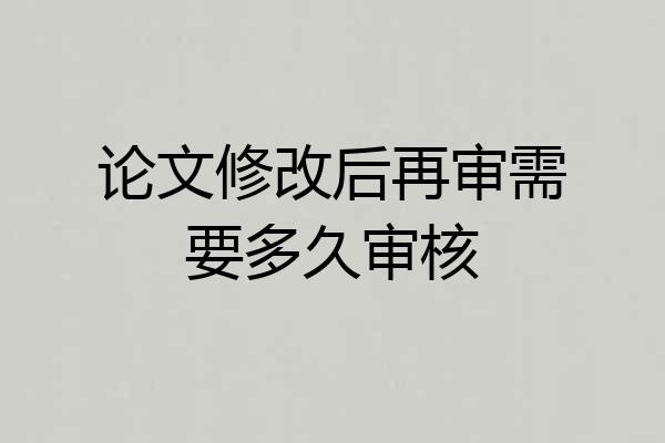 论文修改后再审需要多久审核