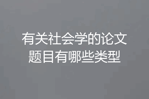 有关社会学的论文题目有哪些类型