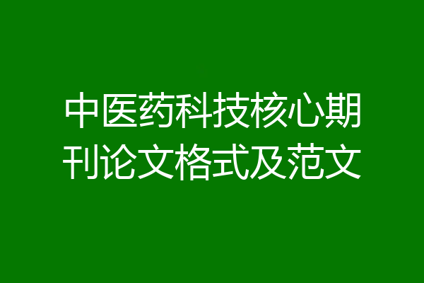 中医药科技核心期刊论文格式及范文