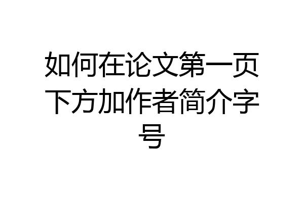 如何在论文第一页下方加作者简介字号