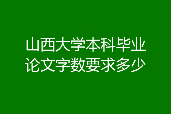 山西大学本科毕业论文字数要求多少