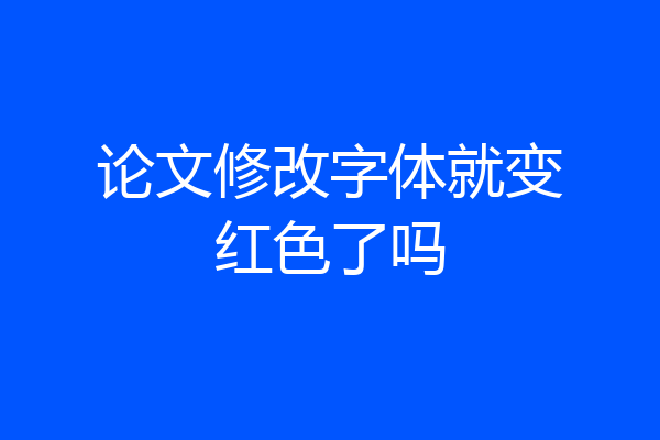 论文修改字体就变红色了吗