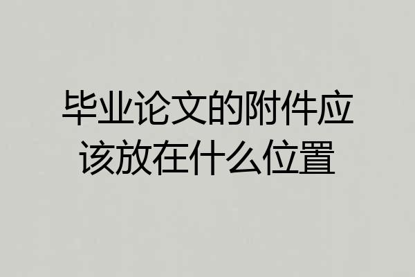 毕业论文的附件应该放在什么位置