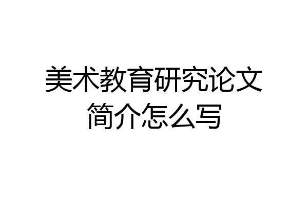 美术教育研究论文简介怎么写