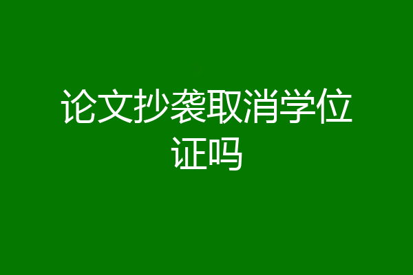 论文抄袭取消学位证吗