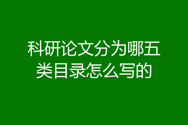 科研论文分为哪五类目录怎么写的