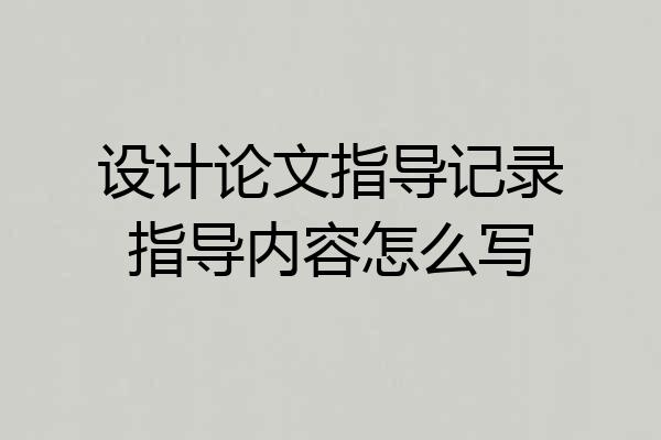 设计论文指导记录指导内容怎么写