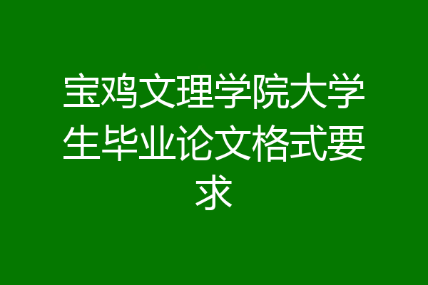 宝鸡文理学院大学生毕业论文格式要求