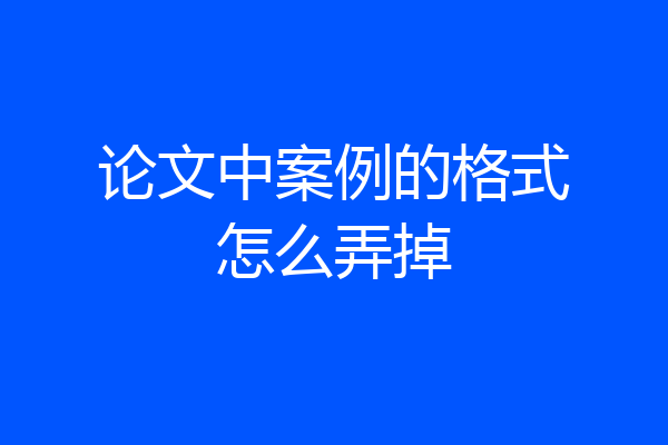 论文中案例的格式怎么弄掉
