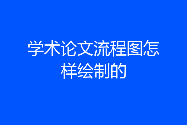 学术论文流程图怎样绘制的