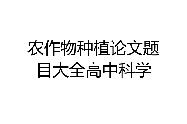 农作物种植论文题目大全高中科学