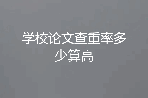 学校论文查重率多少算高