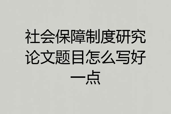 社会保障制度研究论文题目怎么写好一点