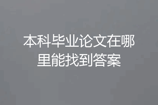 本科毕业论文在哪里能找到答案