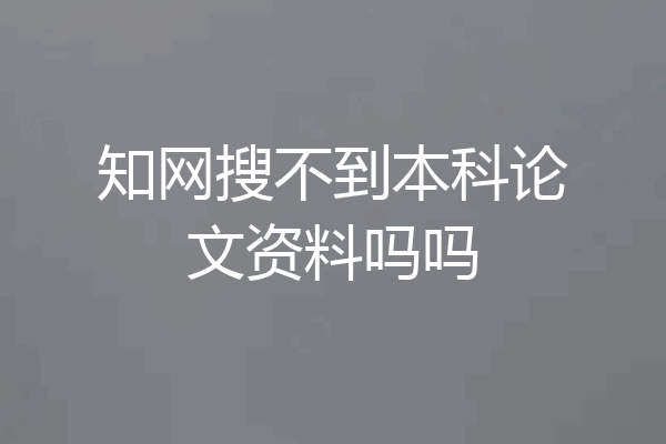 知网搜不到本科论文资料吗吗