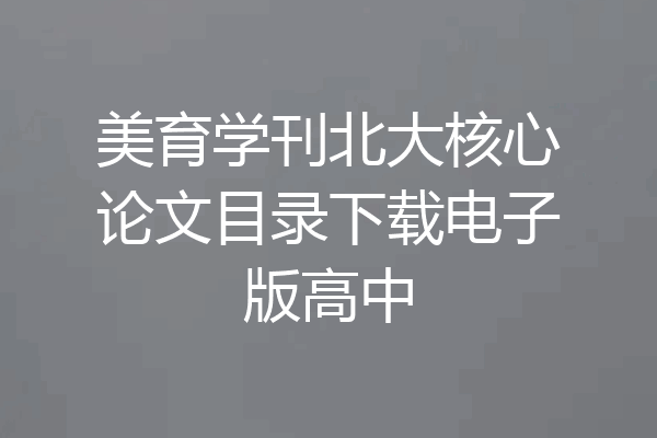 美育学刊北大核心论文目录下载电子版高中