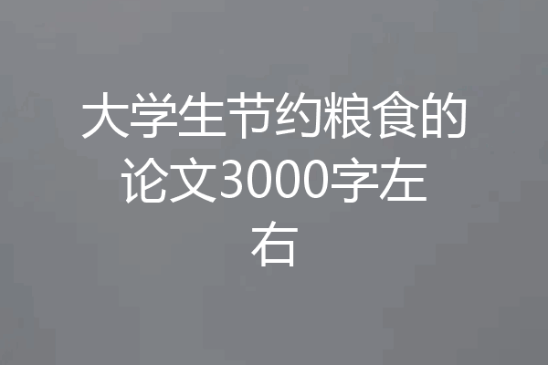 大学生节约粮食的论文3000字左右