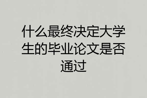 什么最终决定大学生的毕业论文是否通过