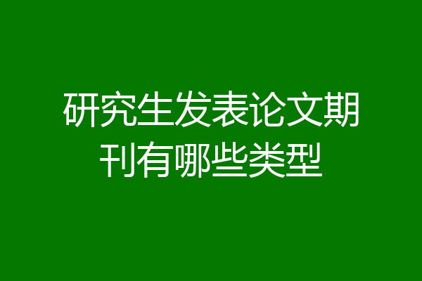 研究生发表论文期刊有哪些类型