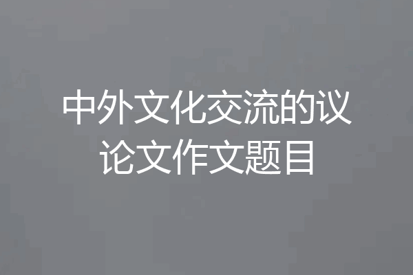 中外文化交流的议论文作文题目