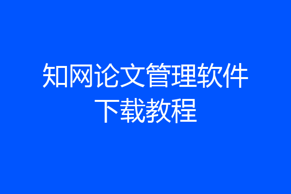 知网论文管理软件下载教程