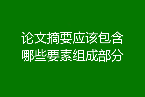 论文摘要应该包含哪些要素组成部分