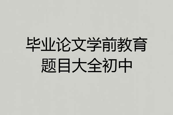 毕业论文学前教育题目大全初中