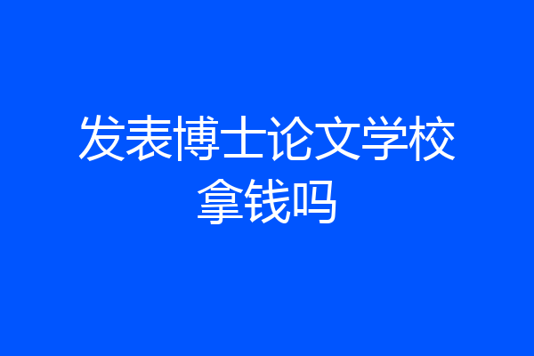 发表博士论文学校拿钱吗