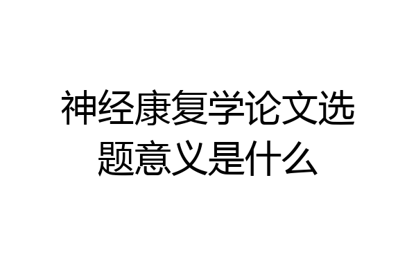 神经康复学论文选题意义是什么
