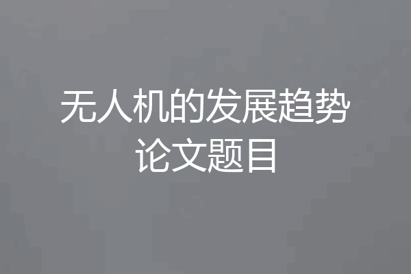 无人机的发展趋势论文题目