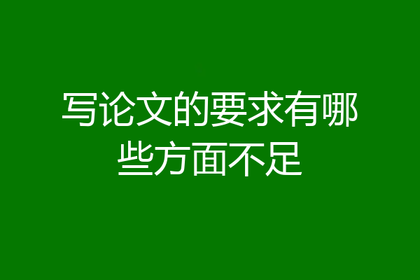 写论文的要求有哪些方面不足