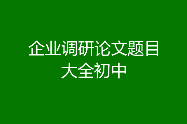 企业调研论文题目大全初中