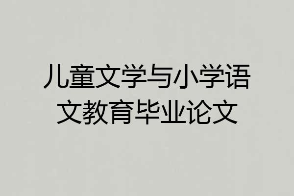 儿童文学与小学语文教育毕业论文