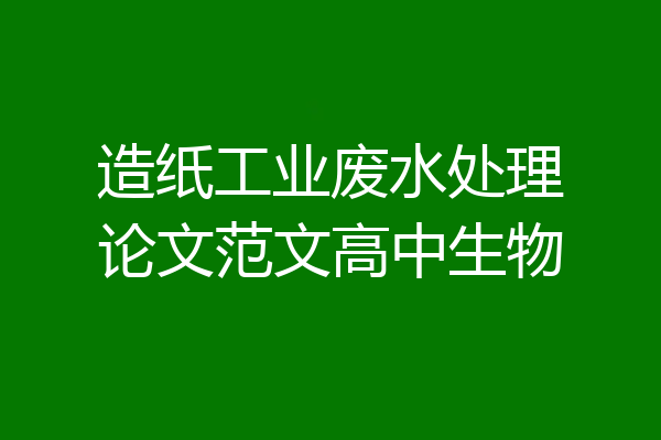 造纸工业废水处理论文范文高中生物