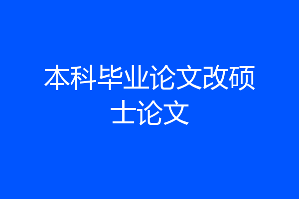 本科毕业论文改硕士论文