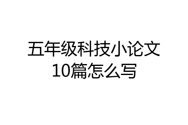 五年级科技小论文10篇怎么写