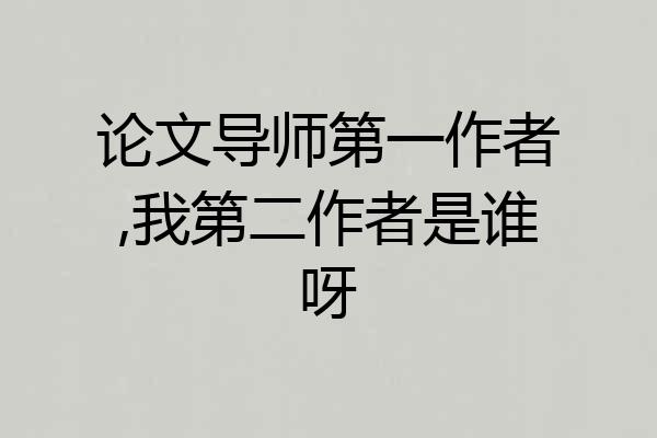 论文导师第一作者,我第二作者是谁呀
