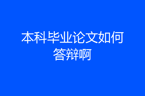 本科毕业论文如何答辩啊
