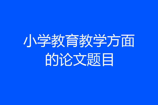 小学教育教学方面的论文题目