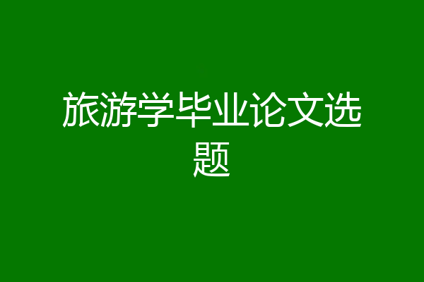 旅游学毕业论文选题