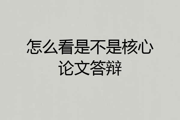 怎么看是不是核心论文答辩