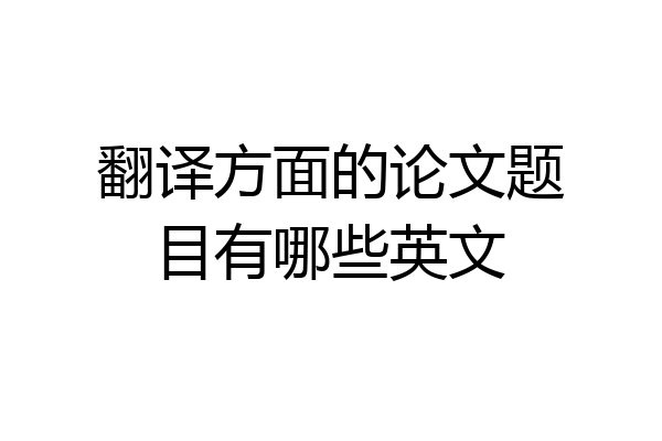 翻译方面的论文题目有哪些英文