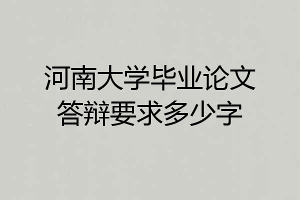 河南大学毕业论文答辩要求多少字